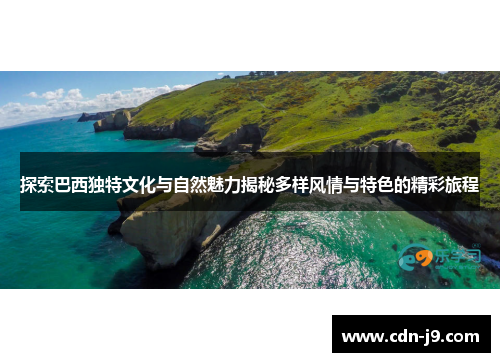 探索巴西独特文化与自然魅力揭秘多样风情与特色的精彩旅程 探索巴西独特文化与自然魅力揭秘多样风情与特色的精彩旅程