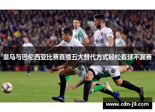 皇马与巴伦西亚比赛直播五大替代方式轻松看球不漏赛 皇马与巴伦西亚比赛直播五大替代方式轻松看球不漏赛