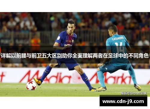 详解以前腰与前卫五大区别助你全面理解两者在足球中的不同角色