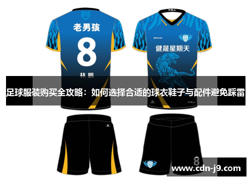 足球服装购买全攻略:如何选择合适的球衣鞋子与配件避免踩雷 足球服装购买全攻略:如何选择合适的球衣鞋子与配件避免踩雷