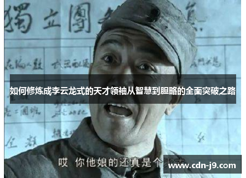 如何修炼成李云龙式的天才领袖从智慧到胆略的全面突破之路