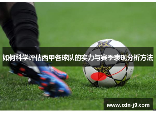 如何科学评估西甲各球队的实力与赛季表现分析方法 如何科学评估西甲各球队的实力与赛季表现分析方法