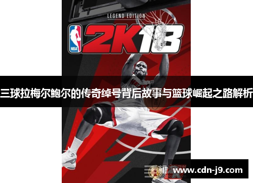 三球拉梅尔鲍尔的传奇绰号背后故事与篮球崛起之路解析