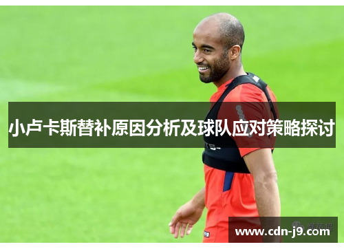 小卢卡斯替补原因分析及球队应对策略探讨