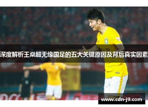 深度解析王燊超无缘国足的五大关键原因及背后真实因素