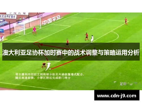 澳大利亚足协杯加时赛中的战术调整与策略运用分析