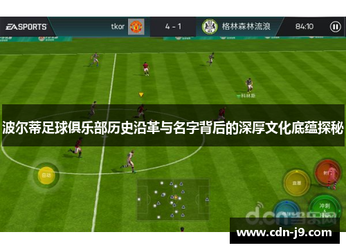 波尔蒂足球俱乐部历史沿革与名字背后的深厚文化底蕴探秘