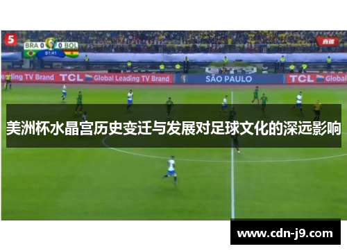 美洲杯水晶宫历史变迁与发展对足球文化的深远影响 美洲杯水晶宫历史变迁与发展对足球文化的深远影响