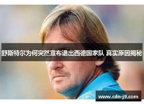 舒斯特尔为何突然宣布退出西德国家队 真实原因揭秘 舒斯特尔为何突然宣布退出西德国家队 真实原因揭秘