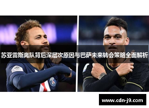 苏亚雷斯离队背后深层次原因与巴萨未来转会策略全面解析