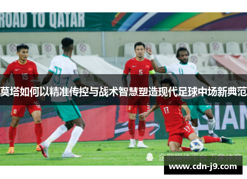莫塔如何以精准传控与战术智慧塑造现代足球中场新典范 莫塔如何以精准传控与战术智慧塑造现代足球中场新典范