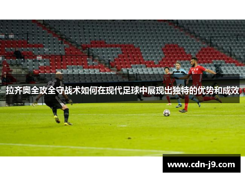 拉齐奥全攻全守战术如何在现代足球中展现出独特的优势和成效