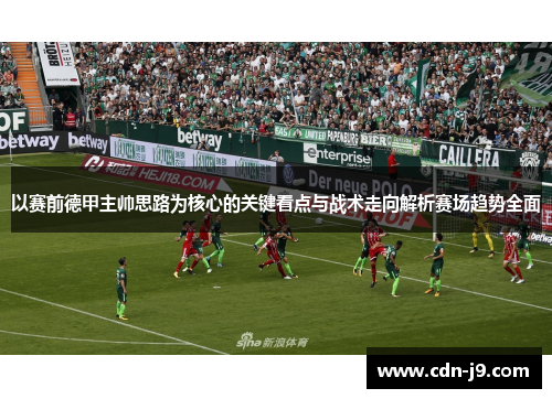 以赛前德甲主帅思路为核心的关键看点与战术走向解析赛场趋势全面