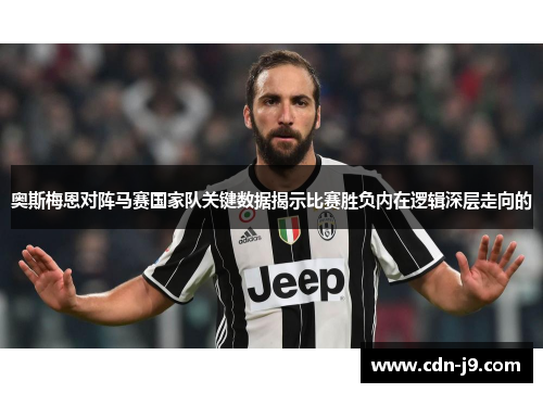 奥斯梅恩对阵马赛国家队关键数据揭示比赛胜负内在逻辑深层走向的