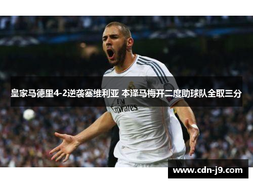 皇家马德里4-2逆袭塞维利亚 本泽马梅开二度助球队全取三分 皇家马德里4-2逆袭塞维利亚 本泽马梅开二度助球队全取三分