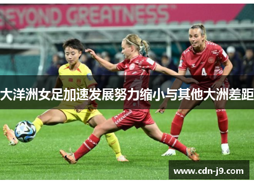 大洋洲女足加速发展努力缩小与其他大洲差距